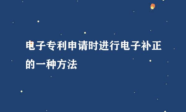 电子专利申请时进行电子补正的一种方法