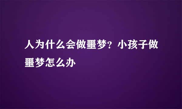 人为什么会做噩梦？小孩子做噩梦怎么办