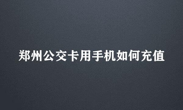 郑州公交卡用手机如何充值