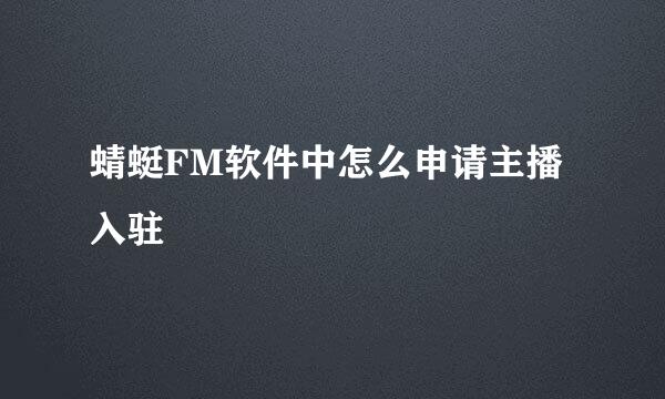 蜻蜓FM软件中怎么申请主播入驻