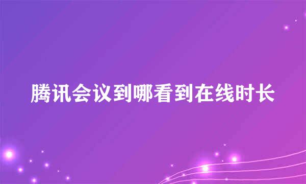 腾讯会议到哪看到在线时长