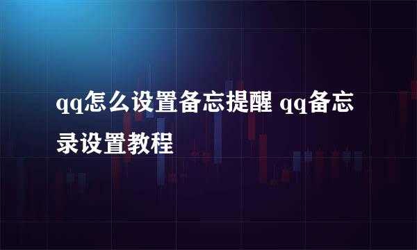 qq怎么设置备忘提醒 qq备忘录设置教程