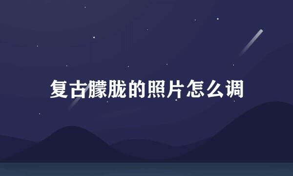 复古朦胧的照片怎么调