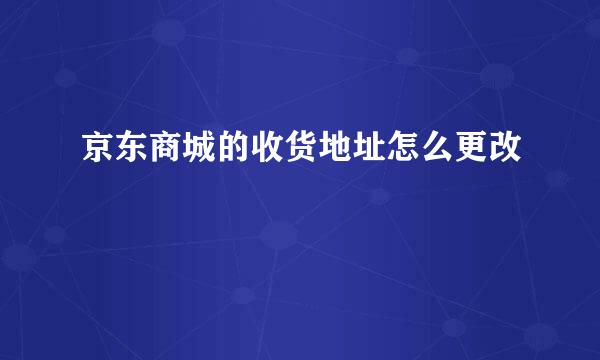 京东商城的收货地址怎么更改