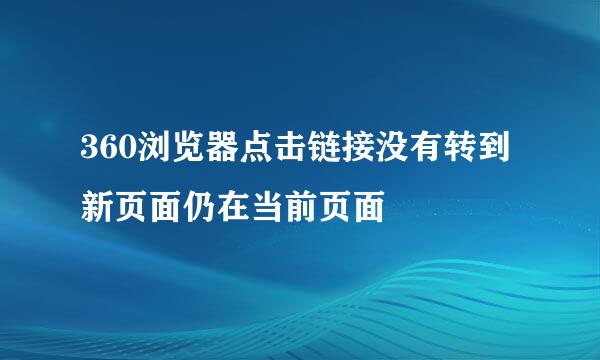 360浏览器点击链接没有转到新页面仍在当前页面