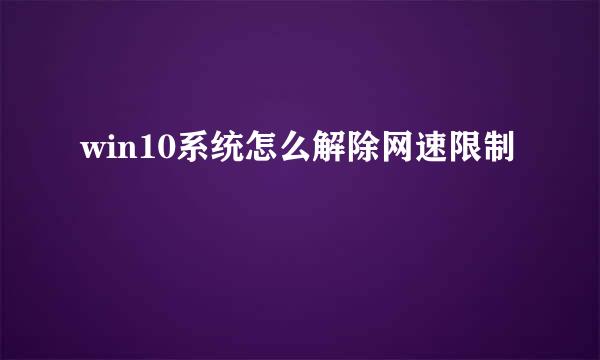 win10系统怎么解除网速限制