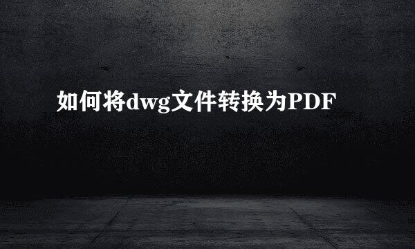 如何将dwg文件转换为PDF