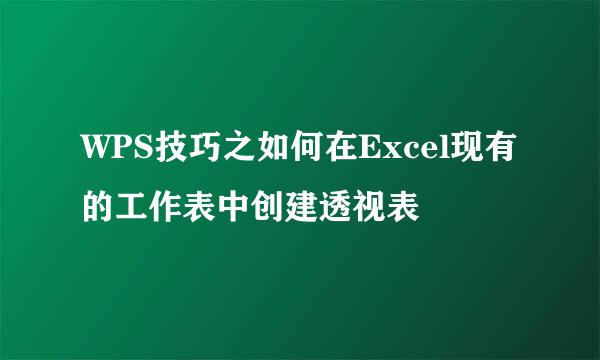 WPS技巧之如何在Excel现有的工作表中创建透视表