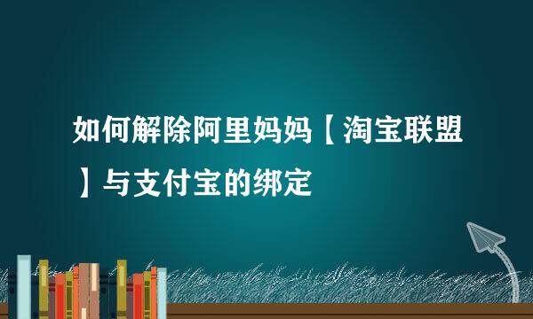 如何解除阿里妈妈【淘宝联盟】与支付宝的绑定