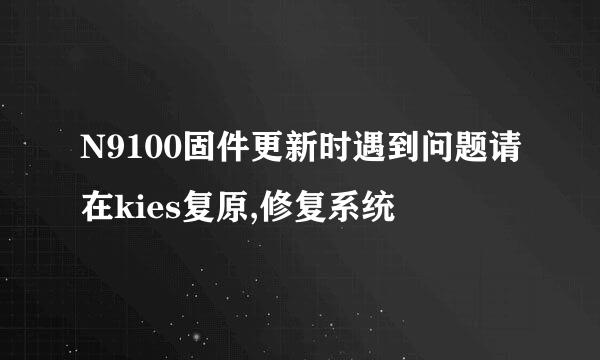 N9100固件更新时遇到问题请在kies复原,修复系统