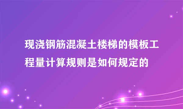 现浇钢筋混凝土楼梯的模板工程量计算规则是如何规定的