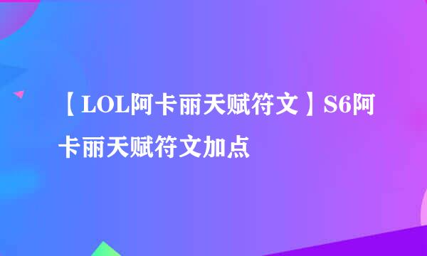 【LOL阿卡丽天赋符文】S6阿卡丽天赋符文加点