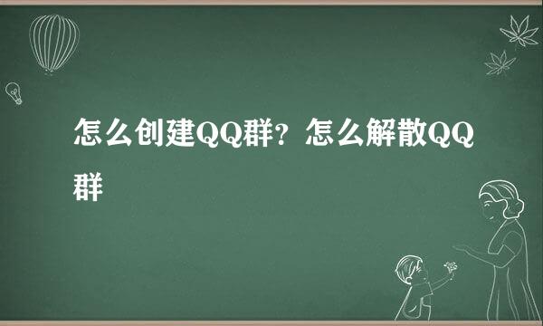 怎么创建QQ群？怎么解散QQ群