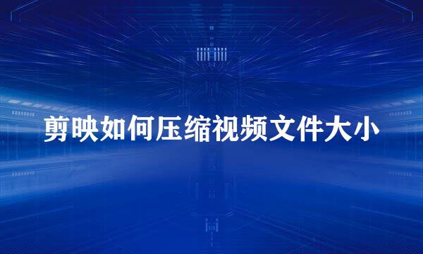 剪映如何压缩视频文件大小
