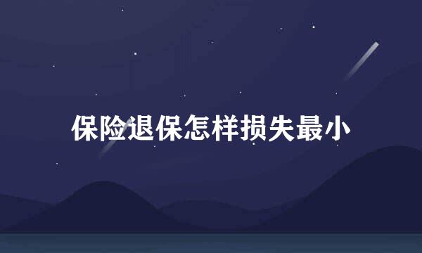 保险退保怎样损失最小