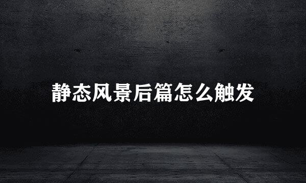 静态风景后篇怎么触发