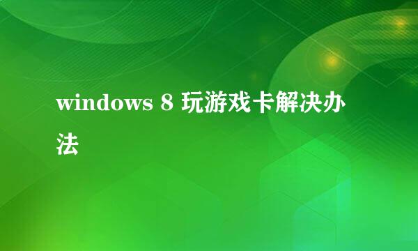 windows 8 玩游戏卡解决办法