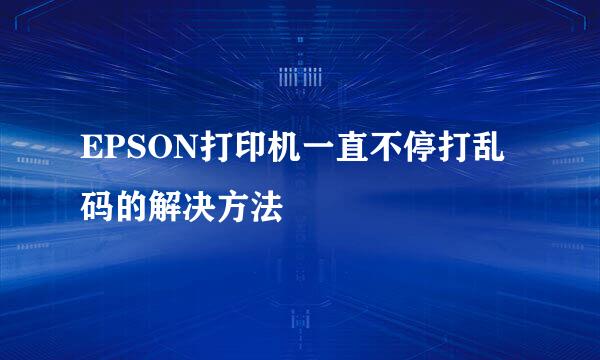 EPSON打印机一直不停打乱码的解决方法