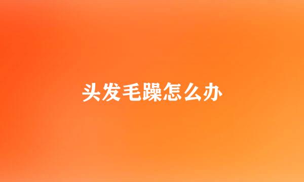头发毛躁怎么办