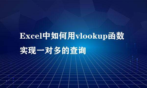 Excel中如何用vlookup函数实现一对多的查询