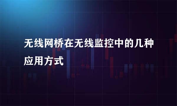 无线网桥在无线监控中的几种应用方式