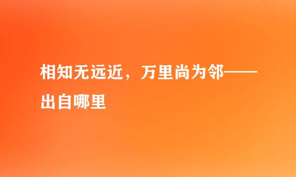 相知无远近，万里尚为邻——出自哪里