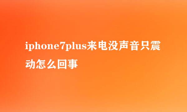 iphone7plus来电没声音只震动怎么回事