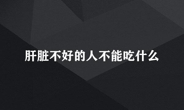 肝脏不好的人不能吃什么