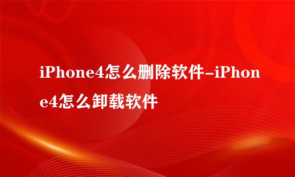 iPhone4怎么删除软件-iPhone4怎么卸载软件