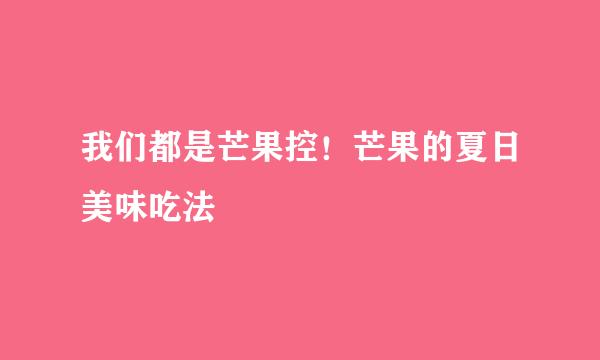 我们都是芒果控！芒果的夏日美味吃法