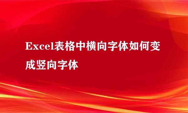 Excel表格中横向字体如何变成竖向字体