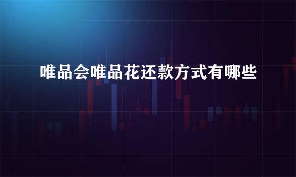 唯品会唯品花还款方式有哪些