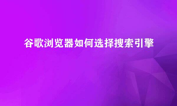 谷歌浏览器如何选择搜索引擎