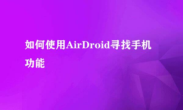 如何使用AirDroid寻找手机功能