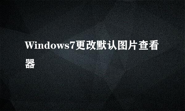 Windows7更改默认图片查看器
