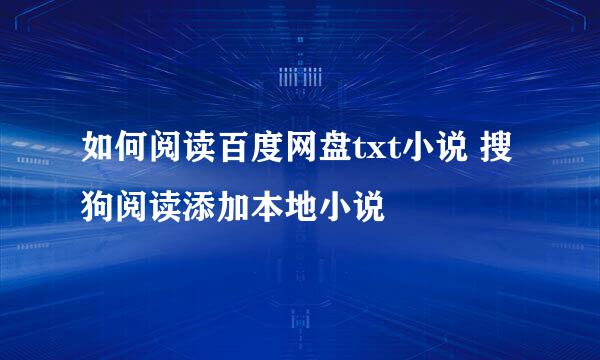 如何阅读百度网盘txt小说 搜狗阅读添加本地小说