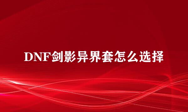 DNF剑影异界套怎么选择