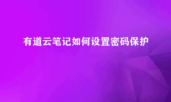 有道云笔记如何设置密码保护