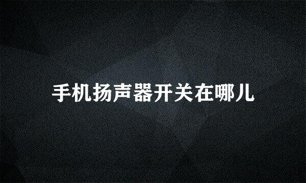 手机扬声器开关在哪儿