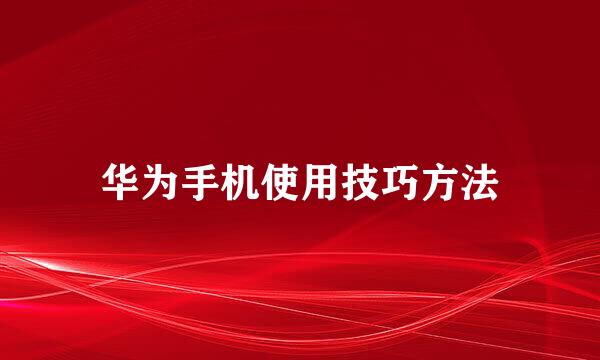 华为手机使用技巧方法