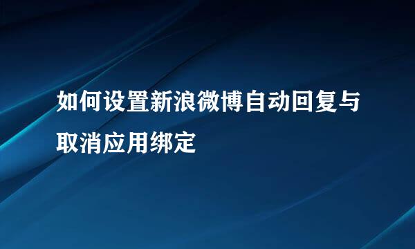 如何设置新浪微博自动回复与取消应用绑定