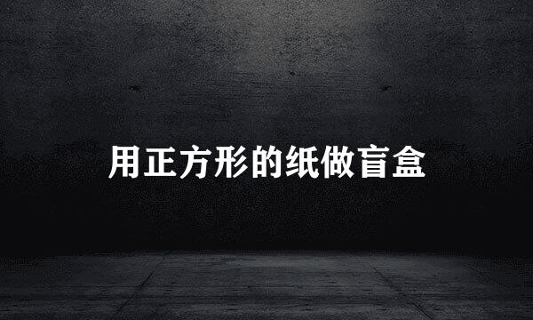 用正方形的纸做盲盒