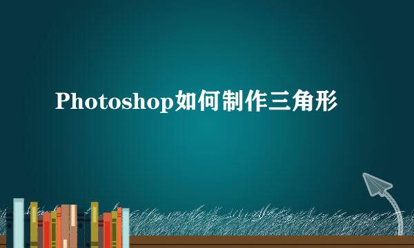 Photoshop如何制作三角形