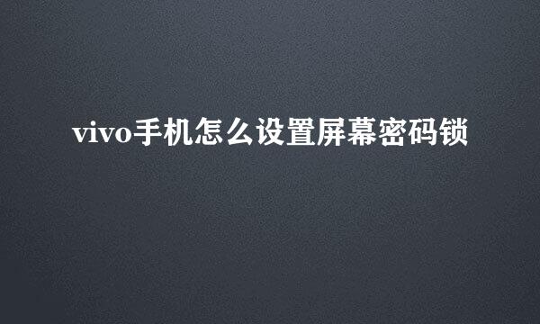 vivo手机怎么设置屏幕密码锁