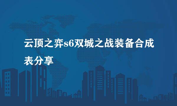 云顶之弈s6双城之战装备合成表分享