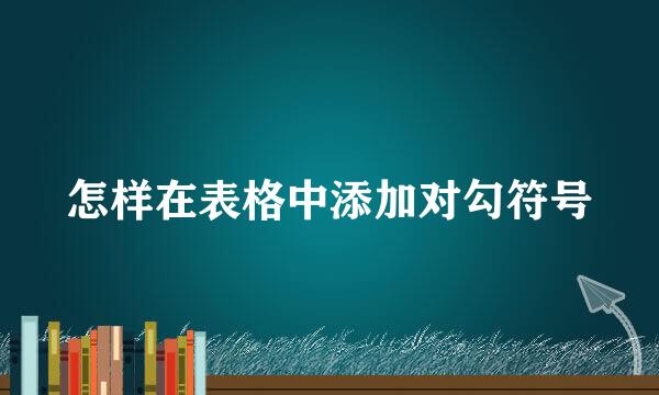 怎样在表格中添加对勾符号