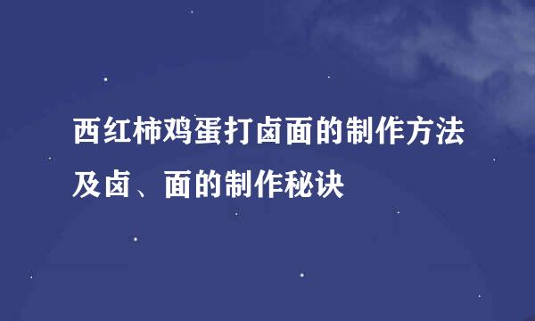 西红柿鸡蛋打卤面的制作方法及卤、面的制作秘诀