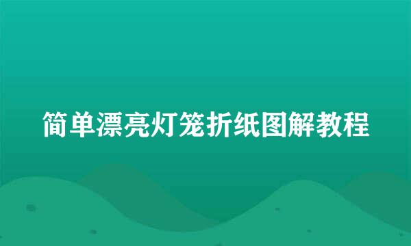 简单漂亮灯笼折纸图解教程