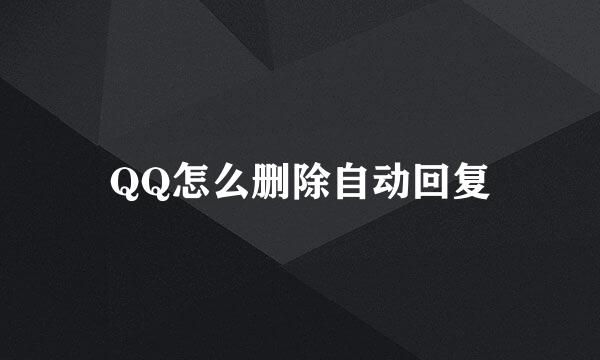 QQ怎么删除自动回复