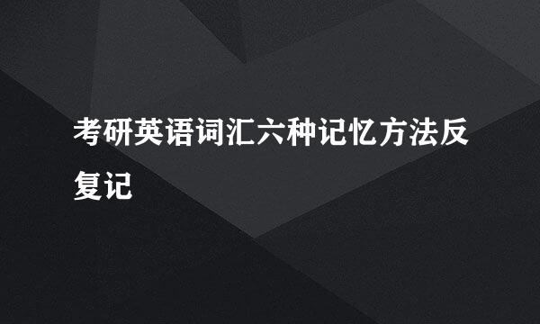考研英语词汇六种记忆方法反复记